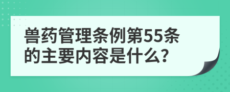 兽药管理条例第55条的主要内容是什么？