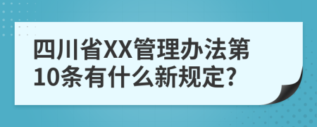 四川省XX管理办法第10条有什么新规定?