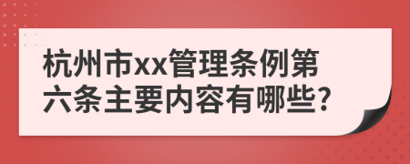 杭州市xx管理条例第六条主要内容有哪些?