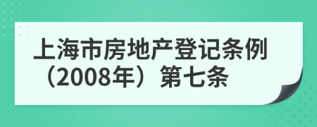 上海市房地产登记条例（2008年）第七条