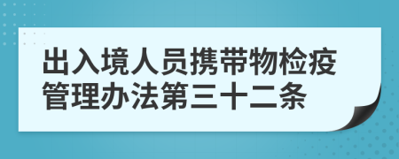 出入境人员携带物检疫管理办法第三十二条