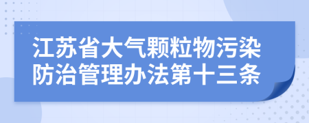 江苏省大气颗粒物污染防治管理办法第十三条