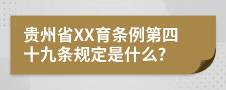 贵州省XX育条例第四十九条规定是什么?