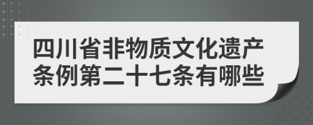 四川省非物质文化遗产条例第二十七条有哪些