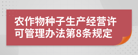 农作物种子生产经营许可管理办法第8条规定