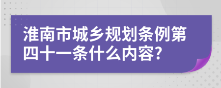 淮南市城乡规划条例第四十一条什么内容?