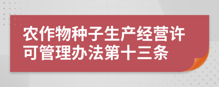 农作物种子生产经营许可管理办法第十三条