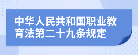 中华人民共和国职业教育法第二十九条规定