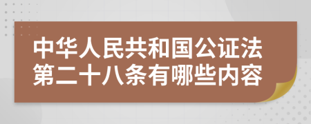 中华人民共和国公证法第二十八条有哪些内容