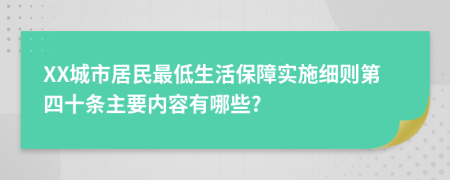 XX城市居民最低生活保障实施细则第四十条主要内容有哪些?