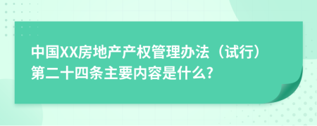 中国XX房地产产权管理办法（试行）第二十四条主要内容是什么?