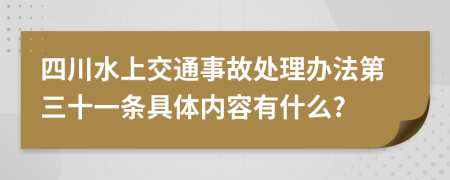 四川水上交通事故处理办法第三十一条具体内容有什么?