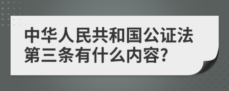 中华人民共和国公证法第三条有什么内容?