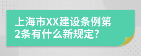 上海市XX建设条例第2条有什么新规定?