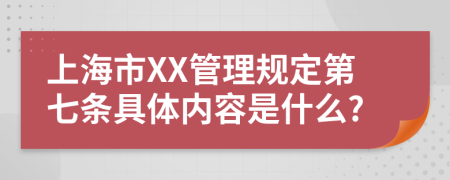 上海市XX管理规定第七条具体内容是什么?