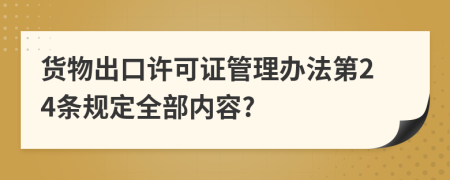 货物出口许可证管理办法第24条规定全部内容?