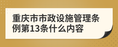 重庆市市政设施管理条例第13条什么内容