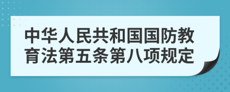 中华人民共和国国防教育法第五条第八项规定