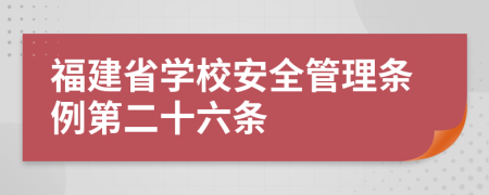 福建省学校安全管理条例第二十六条