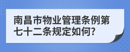 南昌市物业管理条例第七十二条规定如何?