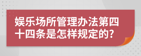 娱乐场所管理办法第四十四条是怎样规定的?