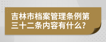 吉林市档案管理条例第三十二条内容有什么?