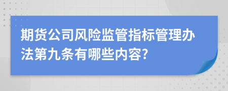 期货公司风险监管指标管理办法第九条有哪些内容?