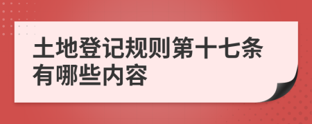 土地登记规则第十七条有哪些内容