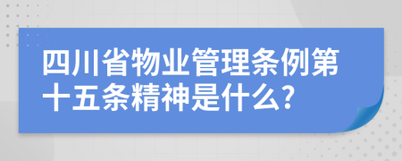 四川省物业管理条例第十五条精神是什么?