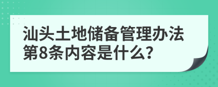 汕头土地储备管理办法第8条内容是什么？