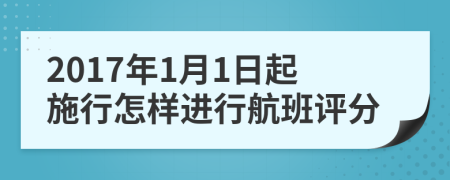 2017年1月1日起施行怎样进行航班评分