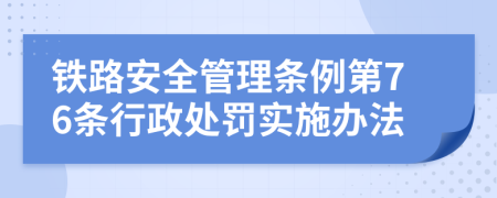 铁路安全管理条例第76条行政处罚实施办法