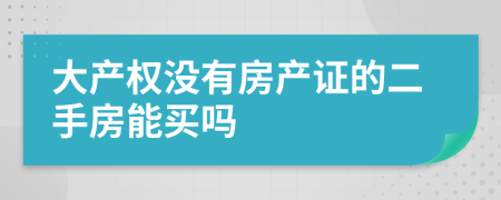 大产权没有房产证的二手房能买吗