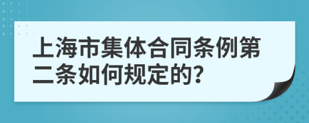 上海市集体合同条例第二条如何规定的？