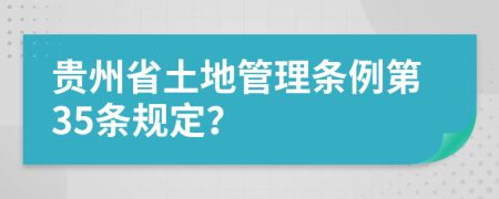 贵州省土地管理条例第35条规定？