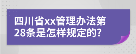 四川省xx管理办法第28条是怎样规定的?