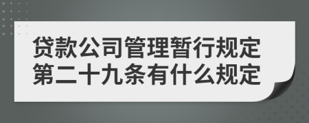 贷款公司管理暂行规定第二十九条有什么规定