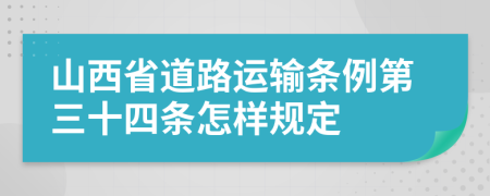 山西省道路运输条例第三十四条怎样规定