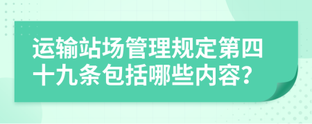 运输站场管理规定第四十九条包括哪些内容？