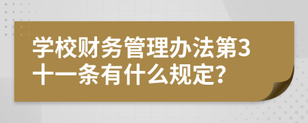 学校财务管理办法第3十一条有什么规定？