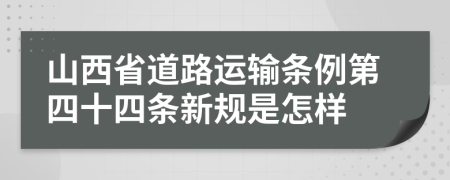 山西省道路运输条例第四十四条新规是怎样