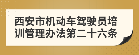 西安市机动车驾驶员培训管理办法第二十六条