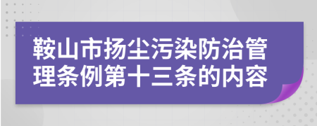 鞍山市扬尘污染防治管理条例第十三条的内容