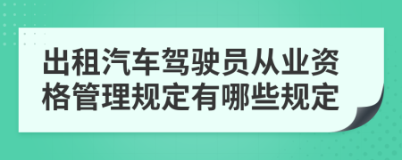 出租汽车驾驶员从业资格管理规定有哪些规定