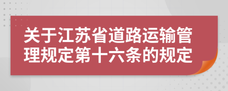 关于江苏省道路运输管理规定第十六条的规定