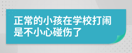 正常的小孩在学校打闹是不小心碰伤了