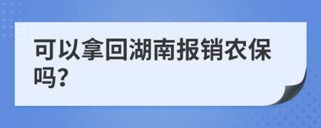 可以拿回湖南报销农保吗？