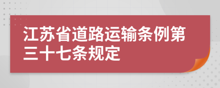 江苏省道路运输条例第三十七条规定