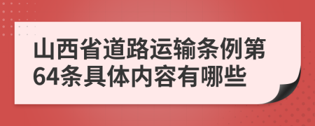 山西省道路运输条例第64条具体内容有哪些