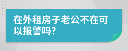 在外租房子老公不在可以报警吗?